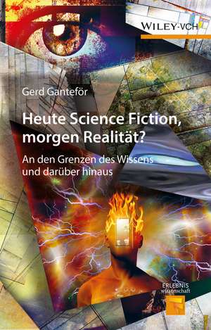 Heute Science Fiction, morgen Realität? – An den Grenzen des Wissens und darüber hinaus de G Gantef?r