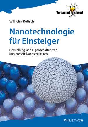 Nanotechnologie für Einsteiger – Herstellung und Eigenschaften von Kohlenstoff–Nanostrukturen de W Kulisch