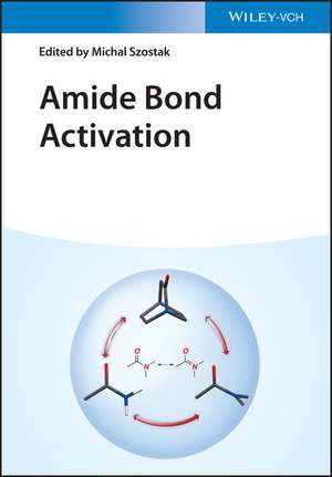 Amide Bond Activation – Concepts and Reactions de M Szostak