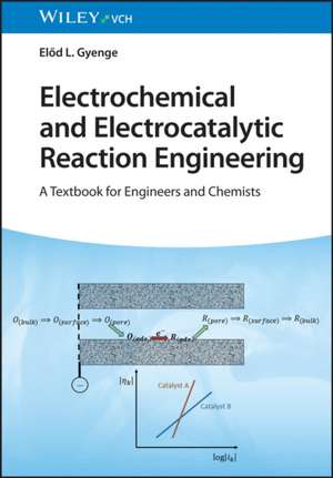 Electrochemical and Electrocatalytic Reaction Engineering – A Textbook for Engineers and Chemists de E Gyenge