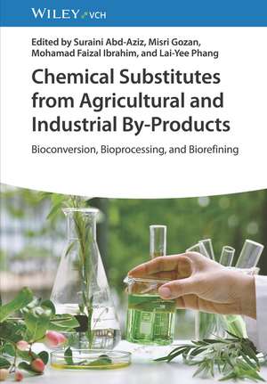 Chemical Substitutes from Agricultural and Industrial By–Products – Bioconversion, Bioprocessing, and Biorefining de S Abd–Aziz