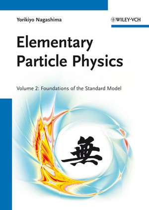 Elementary Particle Physics V 2 – Foundations of the Standard Model de Y Nagashima