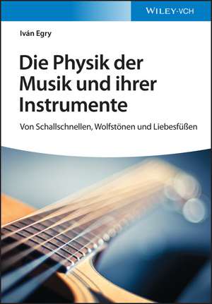 Die Physik der Musik und ihrer Instrumente – Von Schallschnellen, Wolfstönen und Liebesfüβen de I Egry