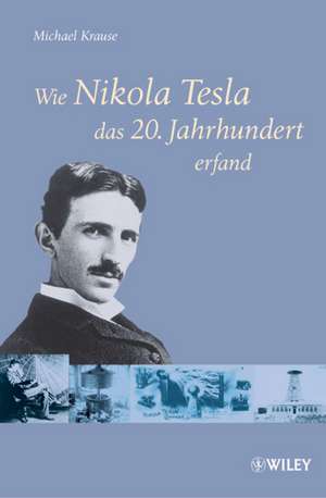 Wie Nikola Tesla das 20. Jahrhundert erfand de M. Krause