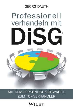 Professionell verhandeln mit DiSG® – Mit dem Persönlichkeitsprofil zum Top–Verhandler de G Dauth