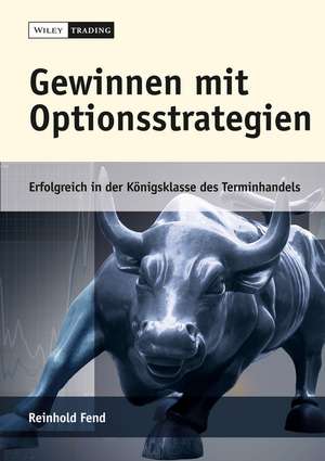 Gewinnen mit Optionsstrategien – Erfolgreich in der Königsklasse des Terminhandels. Mit Optionssim ulator als Online–Komponente de R Fend