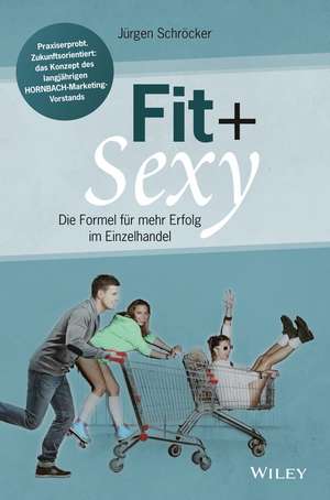 Fit & sexy – Die Formel für mehr Erfolg im Einzelhandel de J Schröcker