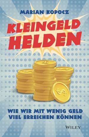 Kleingeldhelden – Wie wir mit wenig Geld viel erreichen können de M Kopocz