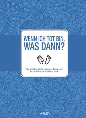 Wenn ich tot bin, was dann? – Alle meine wichtigen Informationen, Daten und letzten Wünsche auf einen Blick de Wiley–VCH