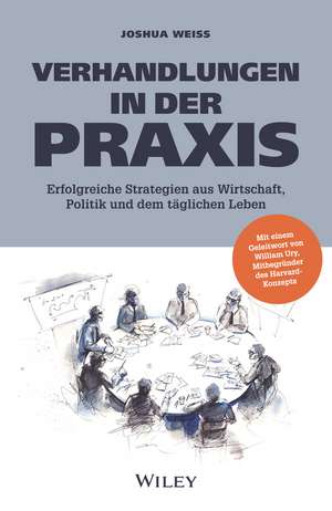 Verhandlungen in der Praxis – Erfolgreiche Strategien aus Wirtschaft, Politik und dem täglichen Leben de J. Weiss