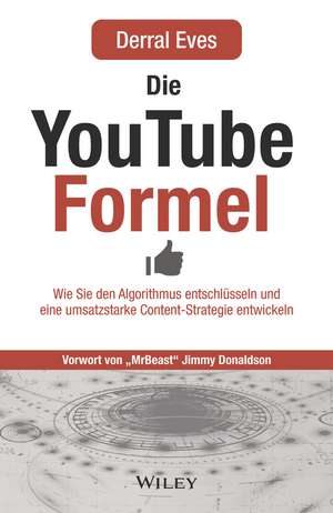 Die YouTube–Formel – Wie du den Algorithmus entschlüsselst und eine umsatzstarke Content– Strategie entwickelst de D Eves