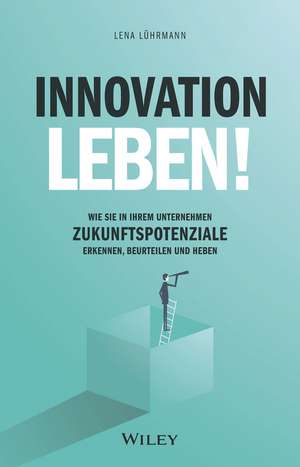 Innovation leben! – Wie Sie in Ihrem Unternehmen Zukunftspotenziale erkennen, beurteilen und heben de L Lührmann