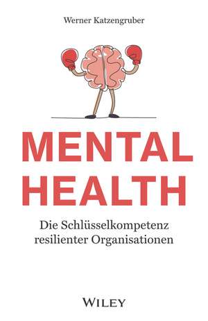 Mental Health – Die Schlüsselkompetenz resilienter Organisationen de W Katzengruber