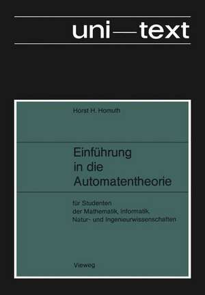 Einführung in die Automatentheorie: Für Studenten der Mathematik, Informatik, Natur- und Ingenieurwissenschaften de Horst H. Homuth