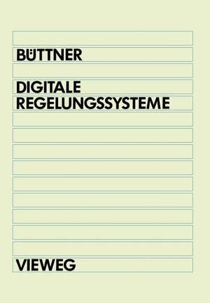 Digitale Regelungsysteme: Grundlagen zum Systementwurf de Winfried Büttner