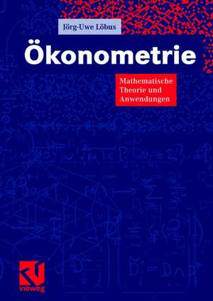 Ökonometrie: Mathematische Theorie und Anwendungen de Jörg-Uwe Löbus