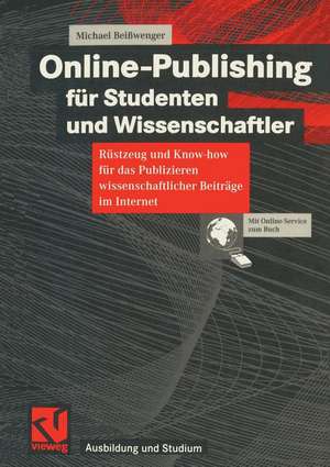 Online-Publishing für Studenten und Wissenschaftler: Rüstzeug und Know-how für das Publizieren wissenschaftlicher Beiträge im Internet de Michael Beißwenger