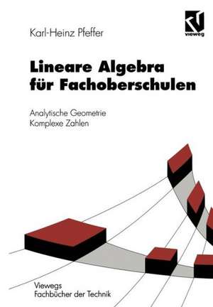 Lineare Algebra für Fachoberschulen: Analytische Geometrie Komplexe Zahlen de Karl-Heinz Pfeffer