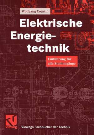 Elektrische Energietechnik: Einführung für alle Studiengänge de Wolfgang Courtin