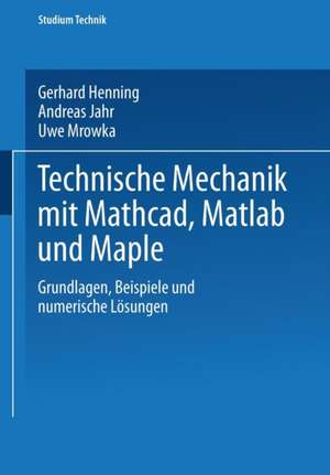 Technische Mechanik mit Mathcad, Matlab und Maple: Grundlagen, Beispiele und numerische Lösungen de Gerhard Henning