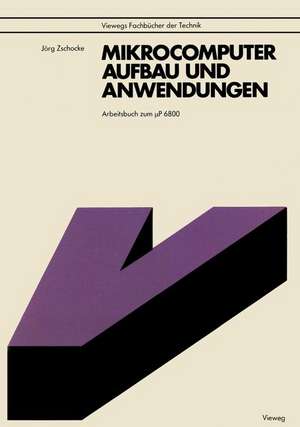 Mikrocomputer, Aufbau und Anwendungen: Arbeitsbuch zum µP 6800 de Jörg Zschocke