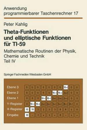 Theta-Funktionen und elliptische Funktionen für TI-59: Mathematische Routinen der Physik, Chemie und Technik Teil IV de Peter Kahlig