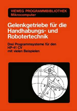 Gelenkgetriebe für die Handhabungs- und Robotertechnik: Drei Programmsysteme für den HP-41 CV mit vielen Beispielen de Kurt Hain