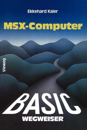 BASIC-Wegweiser für MSX-Computer: Datenverarbeitung mit MSX-BASIC unter MSX-DOS de Ekkehard Kaier