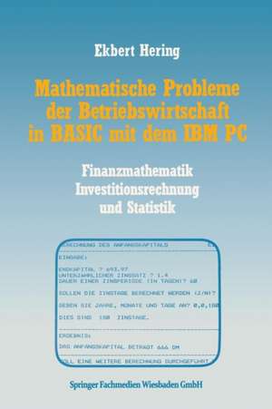 Mathematische Probleme der Betriebswirtschaft in BASIC mit dem IBM PC: Finanzmathematik, Investitionsrechnung und Statistik de Ekbert Hering