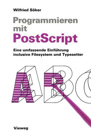 Programmieren mit PostScript: Eine umfassende Einführung inclusive Filesystem und Typesetter de Wilfried Söker