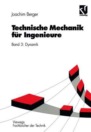 Technische Mechanik für Ingenieure: Band 3: Dynamik de Joachim Berger