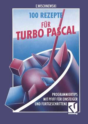 100 Rezepte für Turbo Pascal: Programmiertips mit Pfiff für Einsteiger und Fortgeschrittene de Erik Wischnewski