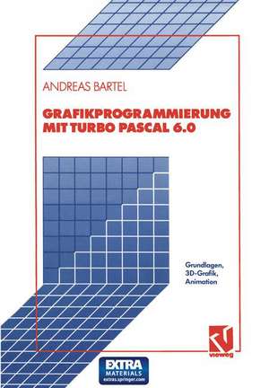 Grafikprogrammierung mit Turbo Pascal 6.0: Grundlagen, 3D-Grafik, Animation de Andreas Bartel