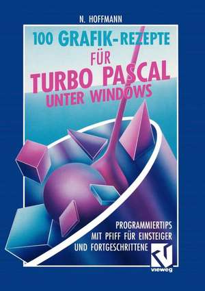 100 Grafik-Rezepte für Turbo Pascal unter Windows: Programmiertips mit Pfiff für Einsteiger und Fortgeschrittene de Norbert Hoffmann