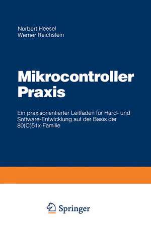 Mikrocontroller Praxis: Ein praxisorientierter Leitfaden für Hard- und Software-Entwicklung auf der Basis der 80(C)51x-Familie de Norbert Heesel