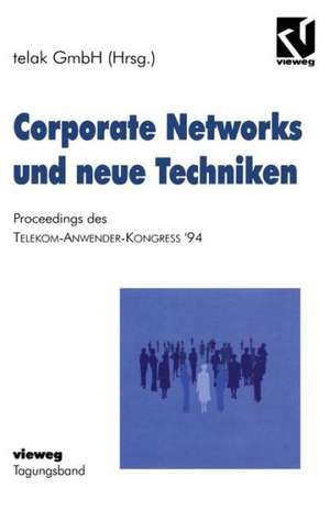 Corporate Networks und neue Techniken: Proceedings des Telekom-Anwender-Kongress ’94 de NA Telak GmbH