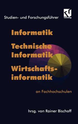 Studien- und Forschungsführer: Informatik, Technische Informatik, Wirtschaftsinformatik an Fachhochschulen de Rainer Bischoff