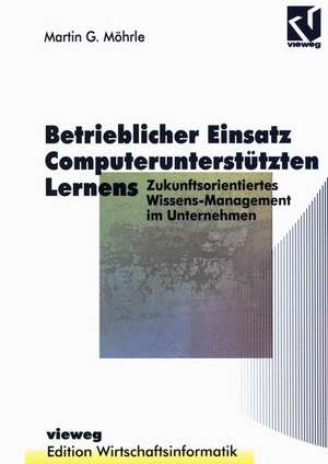 Betrieblicher Einsatz Computerunterstützten Lernens: Zukunftsorientiertes Wissens-Management im Unternehmen de Martin G. Möhrle