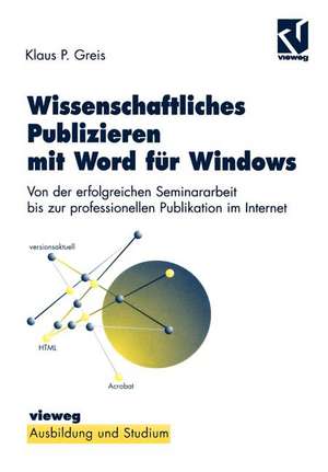 Wissenschaftliches Publizieren mit Word für Windows: Von der erfolgreichen Seminararbeit bis zur professionellen Publikation im Internet de Klaus P. Greis