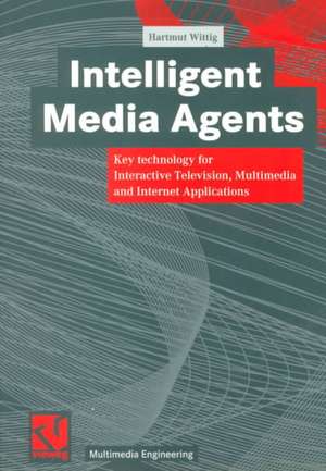 Intelligent Media Agents: Key technology for Interactive Television, Multimedia and Internet Applications de Hartmut Wittig