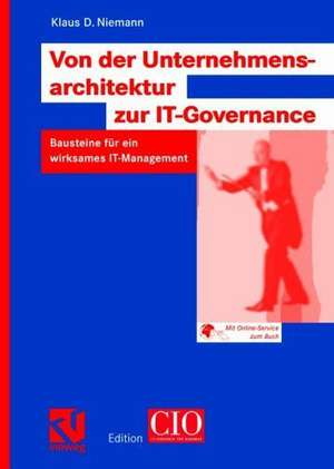 Von der Unternehmensarchitektur zur IT-Governance: Bausteine für ein wirksames IT-Management de Klaus D. Niemann