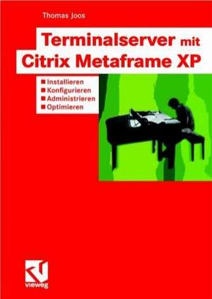 Terminalserver mit Citrix Metaframe XP: Installieren — Konfigurieren — Administrieren — Optimieren de Thomas Joos