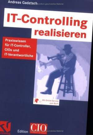 IT-Controlling realisieren: Praxiswissen für IT-Controller, CIOs und IT-Verantwortliche de Andreas Gadatsch