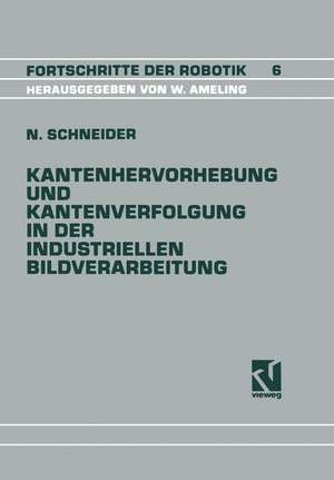 Kantenhervorhebung und Kantenverfolgung in der industriellen Bildverarbeitung: Schnelle Überführung von Graubildszenen in eine zur Szenenanalyse geeignete Datenstruktur de Nikolaus Schneider