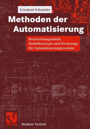 Methoden der Automatisierung: Beschreibungsmittel, Modellkonzepte und Werkzeuge für Automatisierungssysteme de Eckehard Schnieder