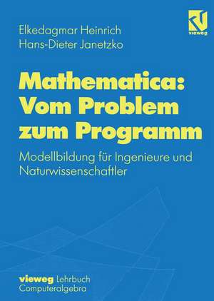 Mathematica: Vom Problem zum Programm: Modellbildung für Ingenieure und Naturwissenschaftler de Elkedagmar Heinrich