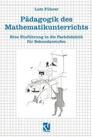 Pädagogik des Mathematikunterrichts: Eine Einführung in die Fachdidaktik für Sekundarstufen de Lutz Hoffmann