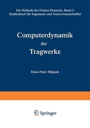 Computerdynamik der Tragwerke: Die Methode der Finiten Elemente, Band III Studienbuch für Ingenieure und Naturwissenschaftler de John H. Argyris