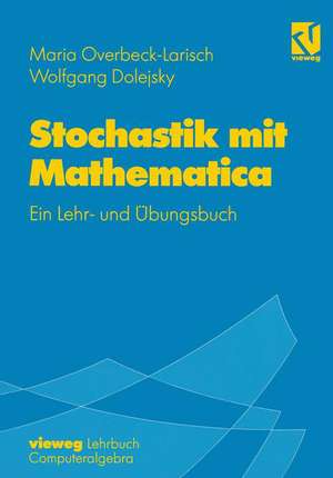 Stochastik mit Mathematica: Ein Lehr- und Übungsbuch de Maria H. Overbeck-Larisch