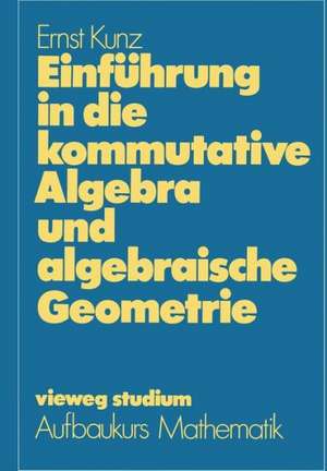 Einführung in die kommutative Algebra und algebraische Geometrie de Ernst Kunz